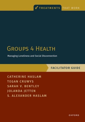 Groups 4 Health: Managing Loneliness and Social Disconnection, Facilitator Guide - Haslam, Catherine, and Cruwys, Tegan, and Haslam, S Alexander