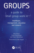 Groups: A Guide to Small Group Work in Healthcare, Management, Education and Research
