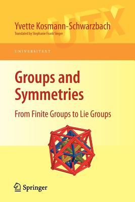 Groups and Symmetries: From Finite Groups to Lie Groups - Kosmann-Schwarzbach, Yvette, and Singer, Stephanie Frank (Translated by)