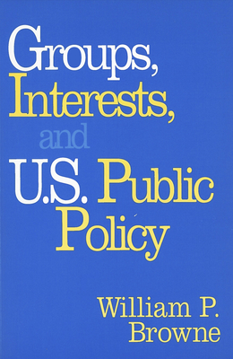 Groups, Interests, and U.S. Public Policy - Browne, William P