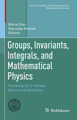 Groups, Invariants, Integrals, and Mathematical Physics: The Wisla 20-21 Winter School and Workshop - Ulan, Maria (Editor), and Hronek, Stanislav (Editor)