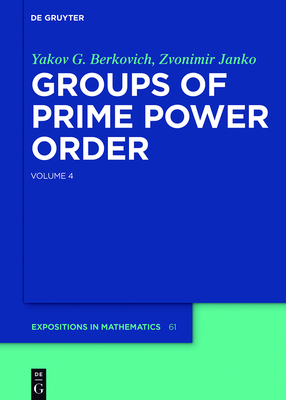 Groups of Prime Power Order. Volume 4 - Berkovich, Yakov G, and Janko, Zvonimir