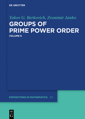 Groups of Prime Power Order. Volume 6 - Berkovich, Yakov G, and Janko, Zvonimir