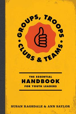 Groups, Troops, Clubs and Classrooms: The Essential Handbook for Working with Youth - Ragsdale, Susan, and Saylor, Ann