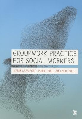 Groupwork Practice for Social Workers - Crawford, Karin, and Price, Marie, and Price, Bob