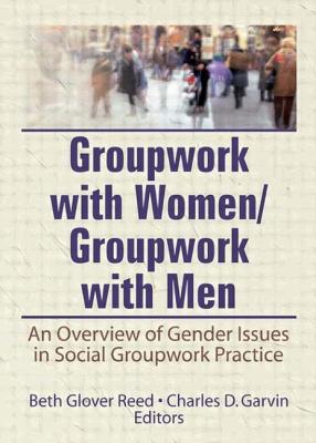 Groupwork with Women/Groupwork with Men: An Overview of Gender Issues in Social Groupwork Practice - Reed, Beth, and Garvin, Charles
