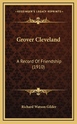 Grover Cleveland: A Record of Friendship (1910) - Gilder, Richard Watson