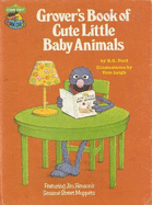 Grover's Book of Cute Little Baby Animals: Featuring Jim Henson's Sesame Street Muppets