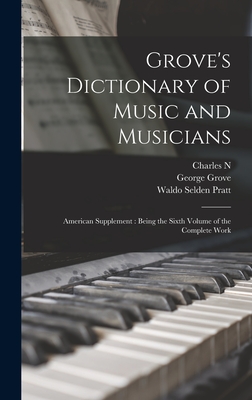 Grove's Dictionary of Music and Musicians: American Supplement: Being the Sixth Volume of the Complete Work - Grove, George, and Pratt, Waldo Selden, and Boyd, Charles N 1875-1937