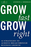 Grow Fast Grow Right: 12 Strategies to Achieve Breakthrough Business Growth
