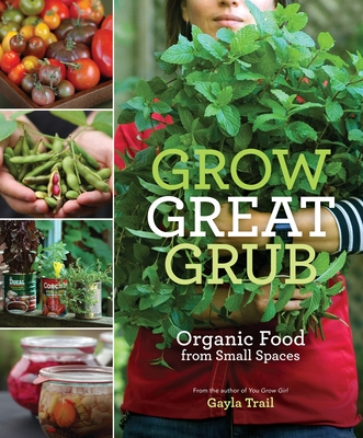 Grow Great Grub: Organic Food from Small Spaces - Trail, Gayla