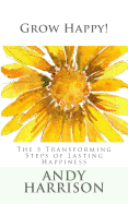 Grow Happy!: The 5 Transforming Steps of Lasting Happiness
