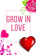 Grow In Love Workbook: Ideal and Perfect Gift for Grow In Love Workbook Best Love Gift for Loved Ones Gift Workbook and Notebook about Grow In Love Happy Grow In Love Workbook for Loving Couple, Husband, Wife, Boyfriend, Girlfriend and Parents