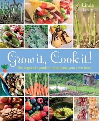 Grow It, Cook It!: The Beginner's Guide to Producing Your Own Food - Gray, Linda