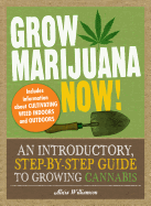 Grow Marijuana Now!: An Introductory, Step-by-step Guide to Growing Cannabis