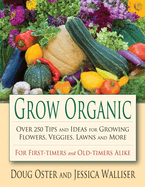 Grow Organic: Over 250 Tips and Ideas for Growing Flowers, Veggies, Lawns, and More