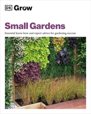 Grow Small Gardens: Essential Know-How and Expert Advice for Gardening Success - Allaway, Zia