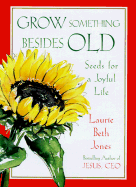 Grow Something Besides Old: Seeds for a Joyful Life