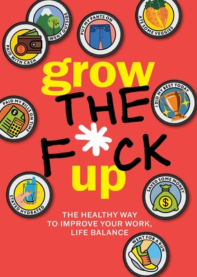 Grow the F*ck Up: The Healthy Way to Improve Your Work, Life Balance - Editors of Chartwell Books