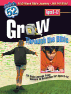 Grow Through the Bible: 52 Bible Lessons from Genesis to Revelation for Ages 8-12