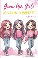 Grow Up, Girl!: Girls Guide to Puberty 8-12