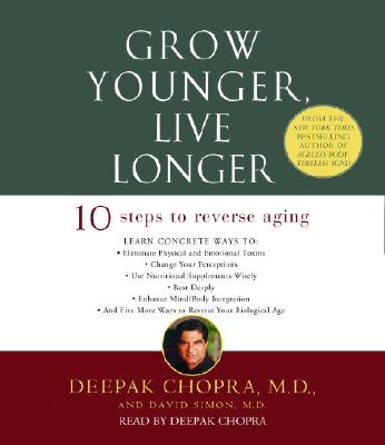 Grow Younger, Live Longer: Ten Steps to Reverse Aging - Chopra, Deepak, Dr., MD (Read by), and Simon, David, M.D.