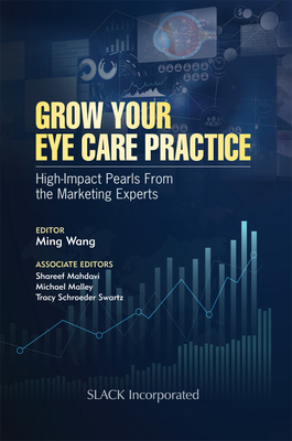 Grow Your Eye Care Practice: High-Impact Pearls from the Marketing Experts - Wang, Ming, M.D., Ph.D. (Editor)