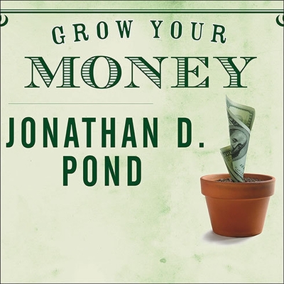 Grow Your Money: 101 Easy Tips to Plan, Save, and Invest - Pond, Jonathan D, and Hill, Dick (Read by)