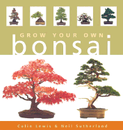 Grow Your Own Bonsai - Lewis, Colin, and Sutherland, Neil
