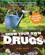 Grow Your Own Drugs: The Top 100 Plants to Grow or Get to Treat Arthritis, Migraines, Coughs and More!