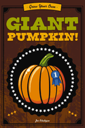 Grow Your Own Giant Pumpkin: Everything You Need to Grow Your Perfect Pumpkin Patch