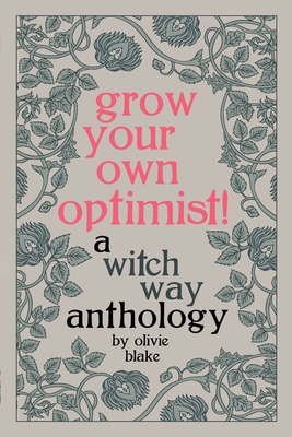 Grow Your Own Optimist!: A Witch Way Anthology - Blake, Olivie