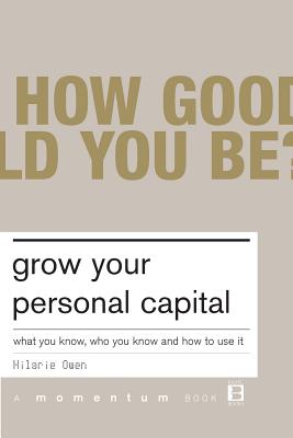 Grow Your Personal Capital: What You Know, Who You Know and How to Use It - Owen, Hilarie