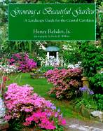 Growing a Beautiful Garden: A Landscape Guide for the Coastal Carolinas - Rehder, Henry, Jr., and Wilkins, Freda H (Photographer)