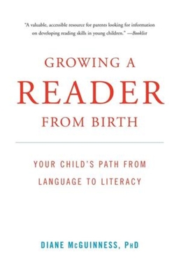 Growing a Reader from Birth: Your Child's Path from Language to Literacy - McGuinness, Diane