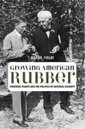 Growing American Rubber: Strategic Plants and the Politics of National Security