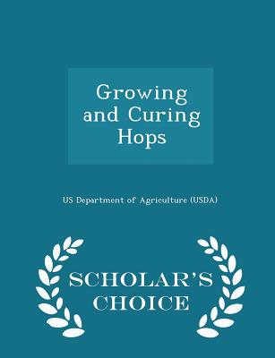Growing and Curing Hops - Scholar's Choice Edition - Us Department of Agriculture (Usda) (Creator)