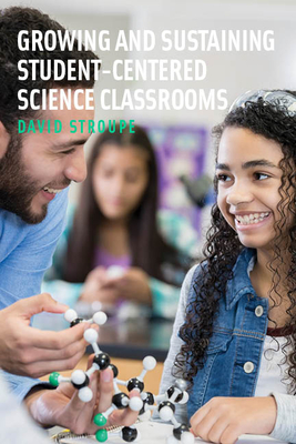 Growing and Sustaining Student-Centered Science Classrooms - Stroupe, David
