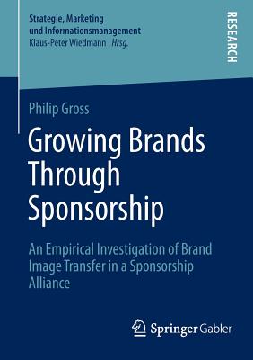 Growing Brands Through Sponsorship: An Empirical Investigation of Brand Image Transfer in a Sponsorship Alliance - Gross, Philip