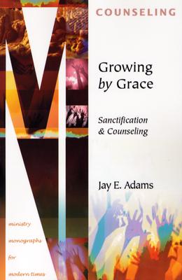 Growing by Grace: Sanctification and Counseling - Adams, Jay E