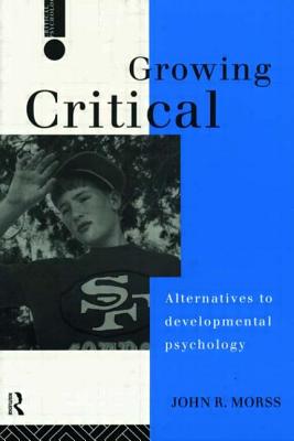 Growing Critical: Alternatives to Developmental Psychology - Morss, John R