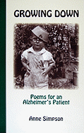 Growing Down: Poems for an Alzheimer's Patient - Simpson, Anne