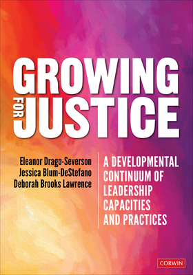 Growing for Justice: A Developmental Continuum of Leadership Capacities and Practices - Drago-Severson, Eleanor, and Blum-DeStefano, Jessica, and Brooks Lawrence, Deborah