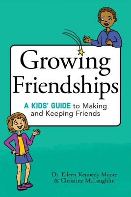 Growing Friendships: A Kids' Guide to Making and Keeping Friends - Kennedy-Moore, Eileen, PhD, and McLaughlin, Christine