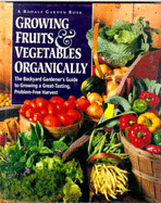 Growing Fruits and Vegetables Organically: The Complete Guide to a Great-Tasting, More Bountiful, Problem-Free Harvest