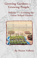 Growing Gardens- Growing People: : Creating the Great School Garden- Volume 1