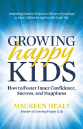 Growing Happy Kids: How to Foster Inner Confidence, Success, and Happiness