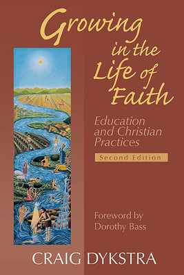 Growing in the Life of Faith, Second Edition: Education and Christian Practices - Dykstra, Craig