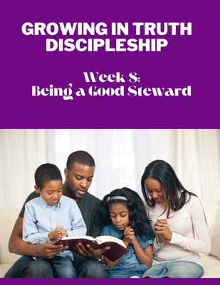 Growing in Truth Discipleship: Week 8: Being a Good Steward - Williams-Bostedo, Danielia