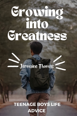 Growing into Greatness: Life Advice for Teenage Boys - Thomas, Jermaine